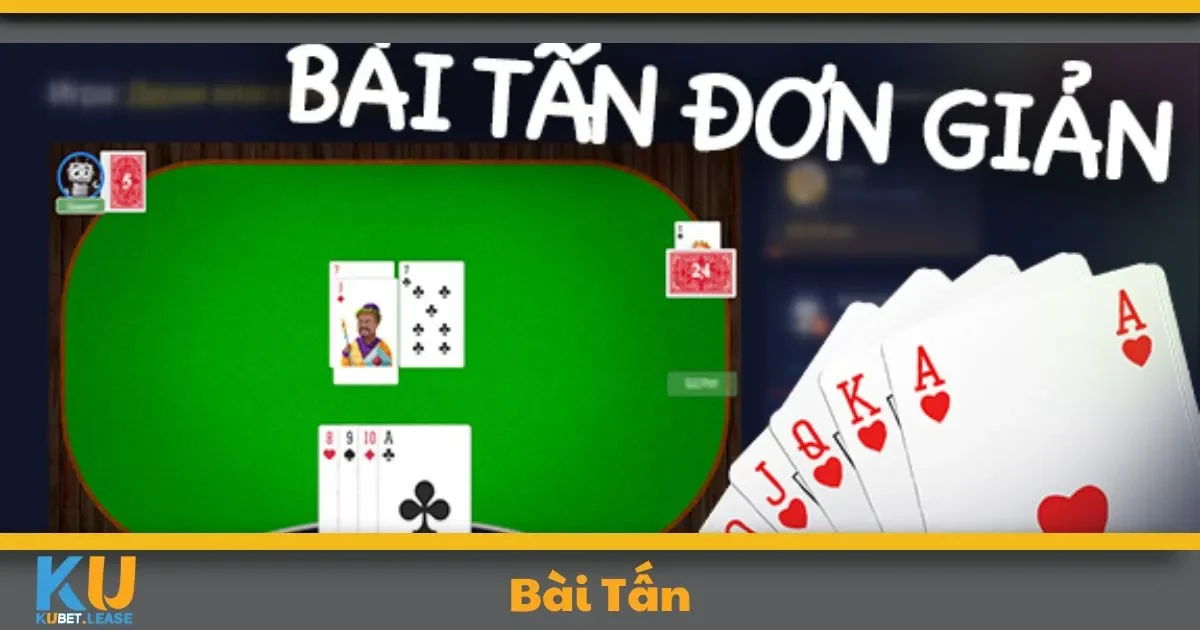 Bài Tấn KUBET – Tựa Game Dân Gian Được Yêu Thích 2 Tấn KUBET Là Gì? Hướng Dẫn Cách Chơi Dành Cho Người Mới